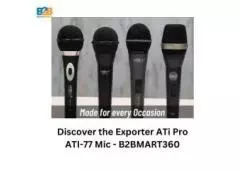 Discover the Exporter ATi Pro ATI-77 Mic - B2BMART360